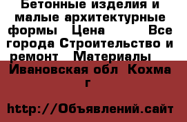 Бетонные изделия и малые архитектурные формы › Цена ­ 999 - Все города Строительство и ремонт » Материалы   . Ивановская обл.,Кохма г.